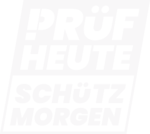 PRÜF HEUTE - SCHÜTZ MORGEN